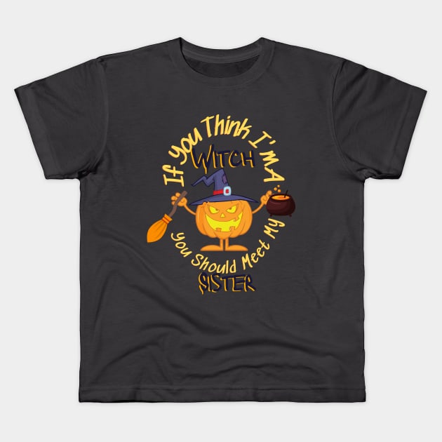 If You Think Im A Witch You Should Meet My Sister - Funny Kids T-Shirt by O.M design